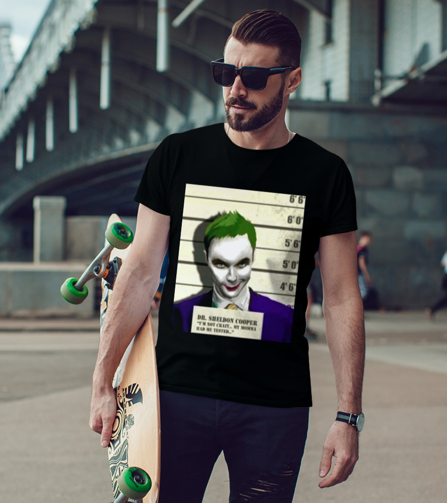 Dr Sheldon Cooper Joker I'm Not Crazy My Momma Had Me Tested Shot T-Shirt