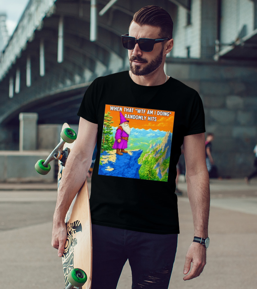When That WTF Am I Doing Randomly Hits Wizard On Cliff T-Shirt