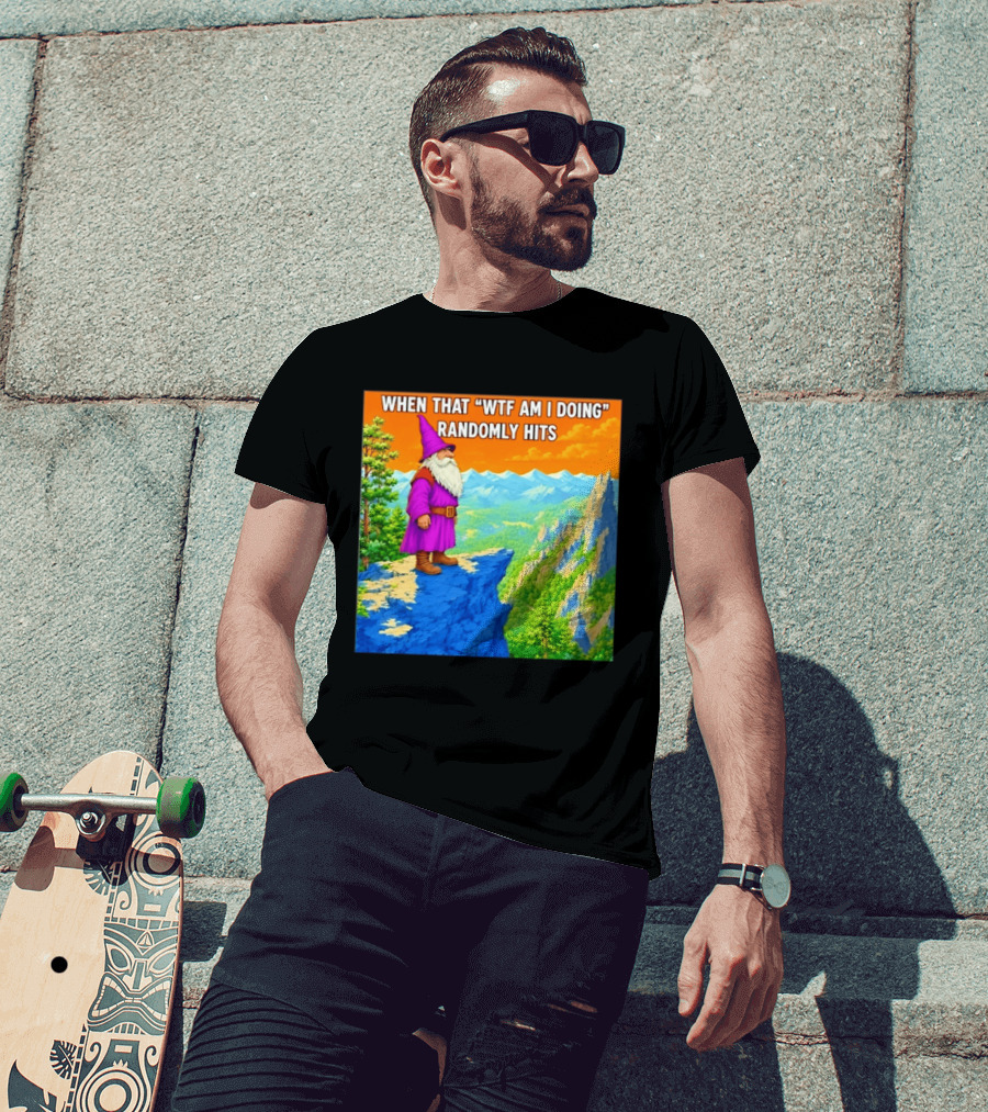 When That WTF Am I Doing Randomly Hits Wizard On Cliff T-Shirt