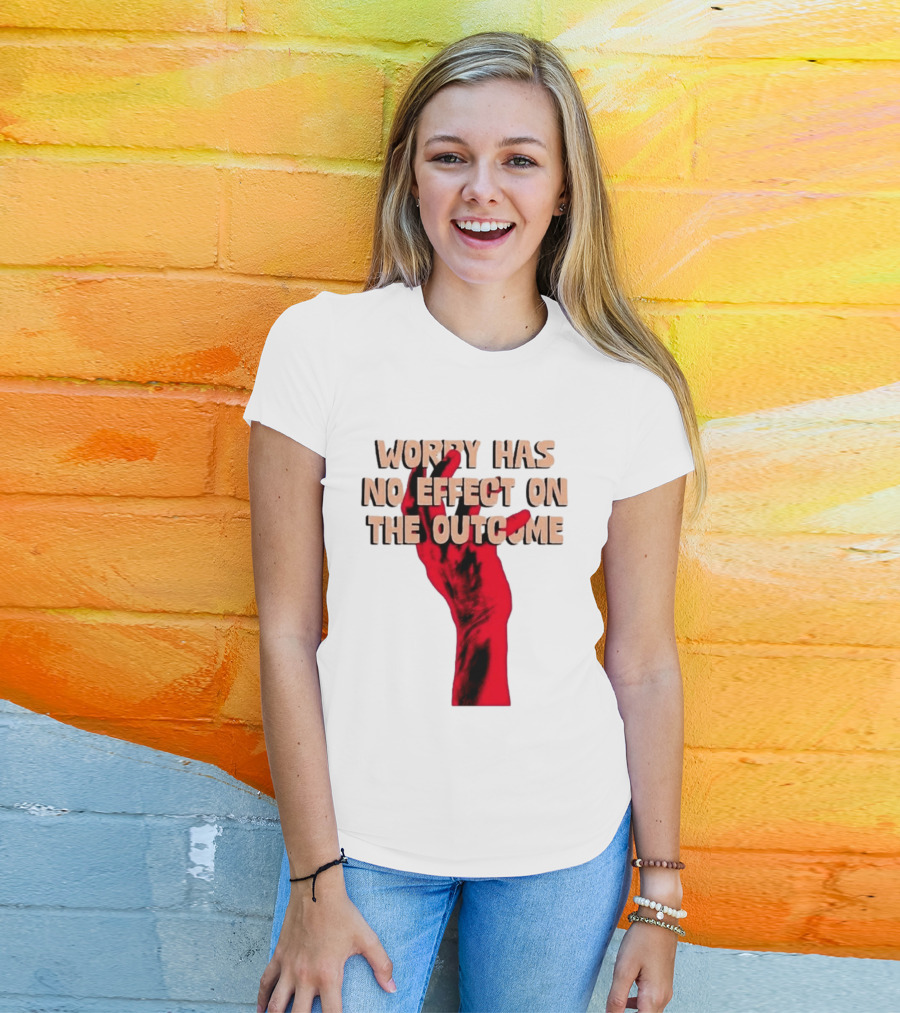 Worry Has No Effect On The Outcome Red Hand Motivation T-Shirt