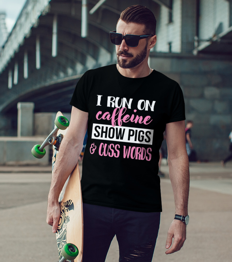 I Run On Caffeine Show Pigs And Cuss Words T-Shirt