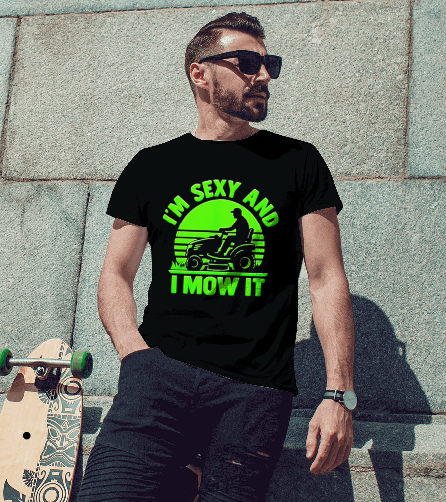 I'm Sexy And I Mow It Lawn Mower Gardening Humor T-Shirt