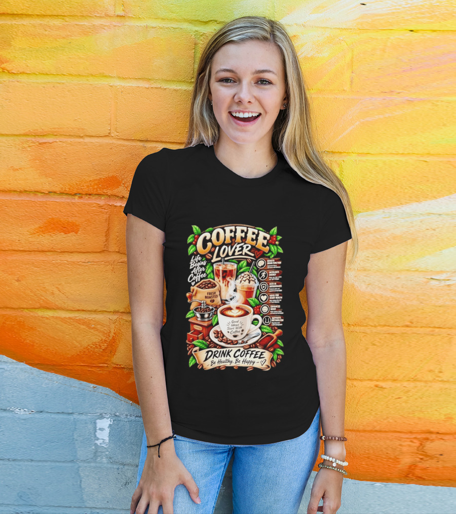 Coffee Lover Life Begins After Coffee Drink Coffee Be Healthy Be Happy Boosts Brain Function Increases Energy Levels Good Ideas Start With Coffee T-Shirt
