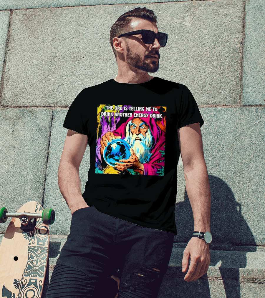 The Orb Is Telling Me To Drink Another Energy Drink Wizard T-Shirt