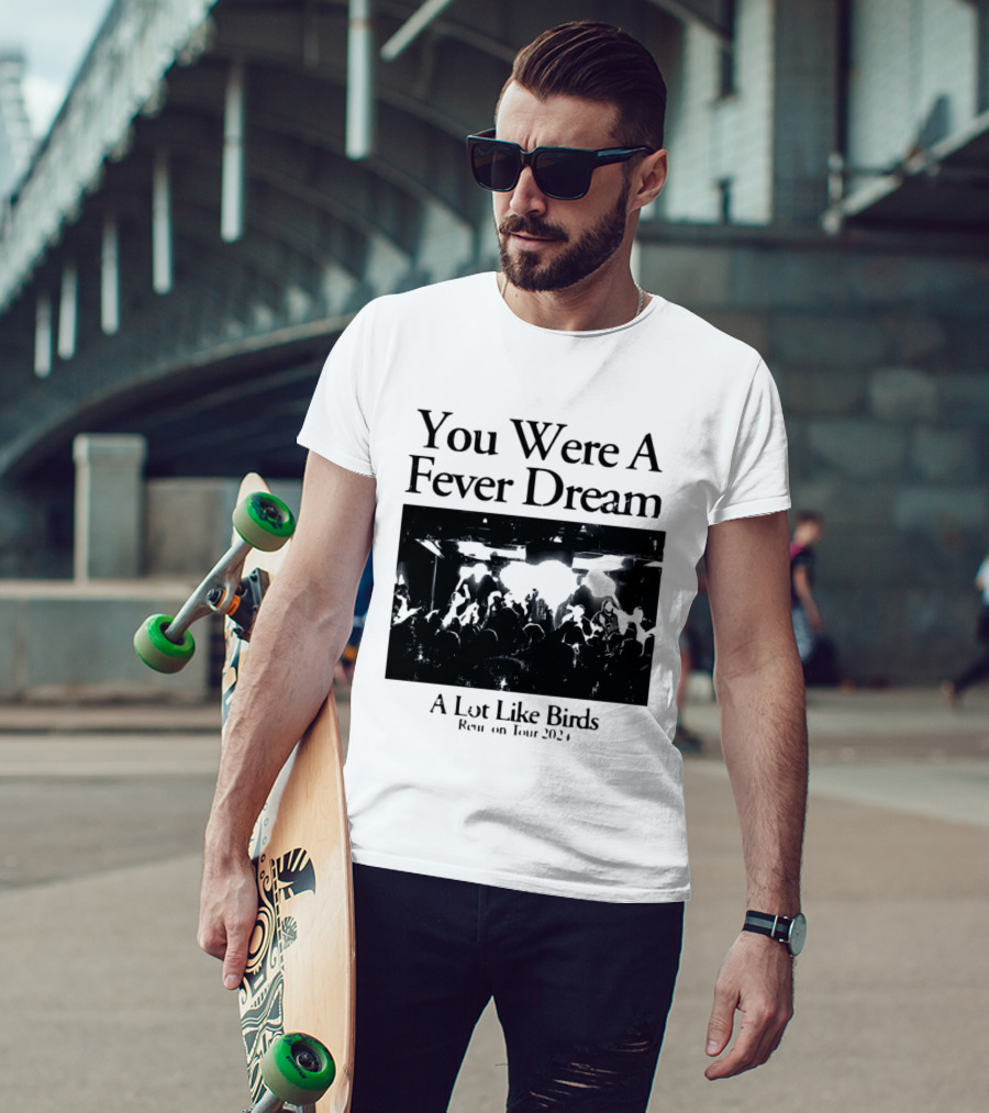A Lot Like Birds Tour 2024 You Were A Fever Dream Reunion T-Shirt