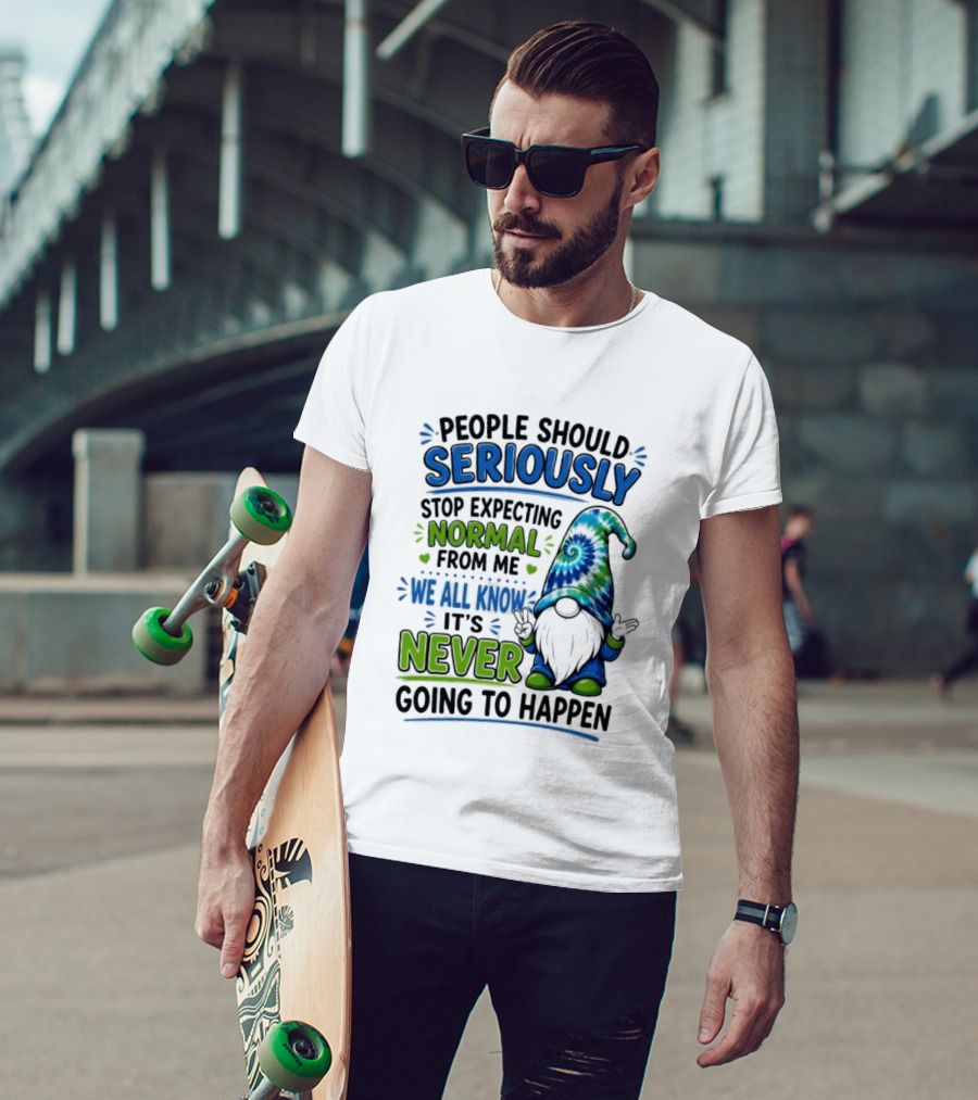 People Should Seriously Stop Expecting Normal From Me We All Know It's Never Going To Happen Gnome T-Shirt
