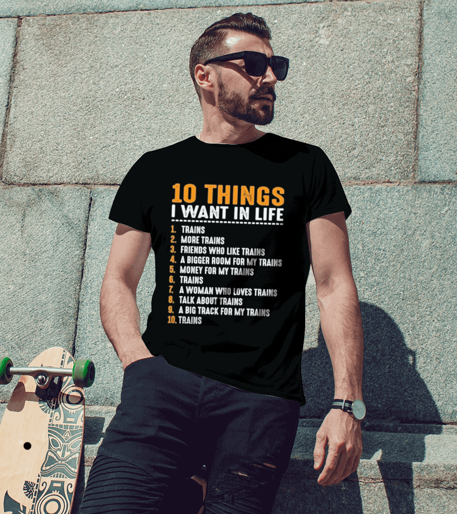 10 Things I Want In Life Trains More Trains Friends Bigger Room Money Talk About Trains T-Shirt