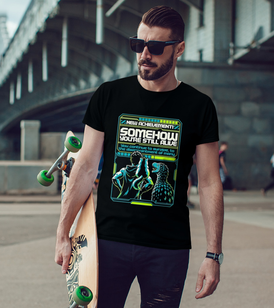 New Achievement Somehow You're Still Alive You Continue To Survive To The Disappointment Of Many T-Shirt