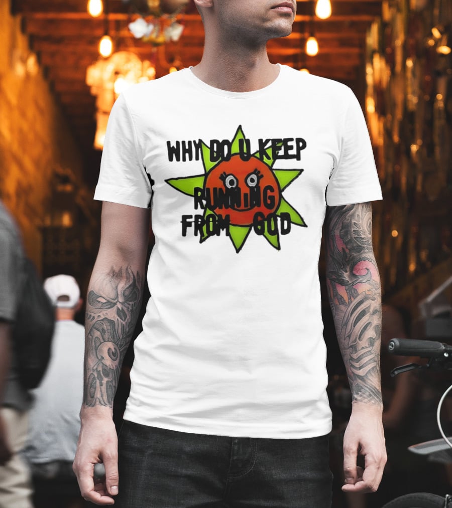 Why Do You Keep Running From God Sun T-Shirt
