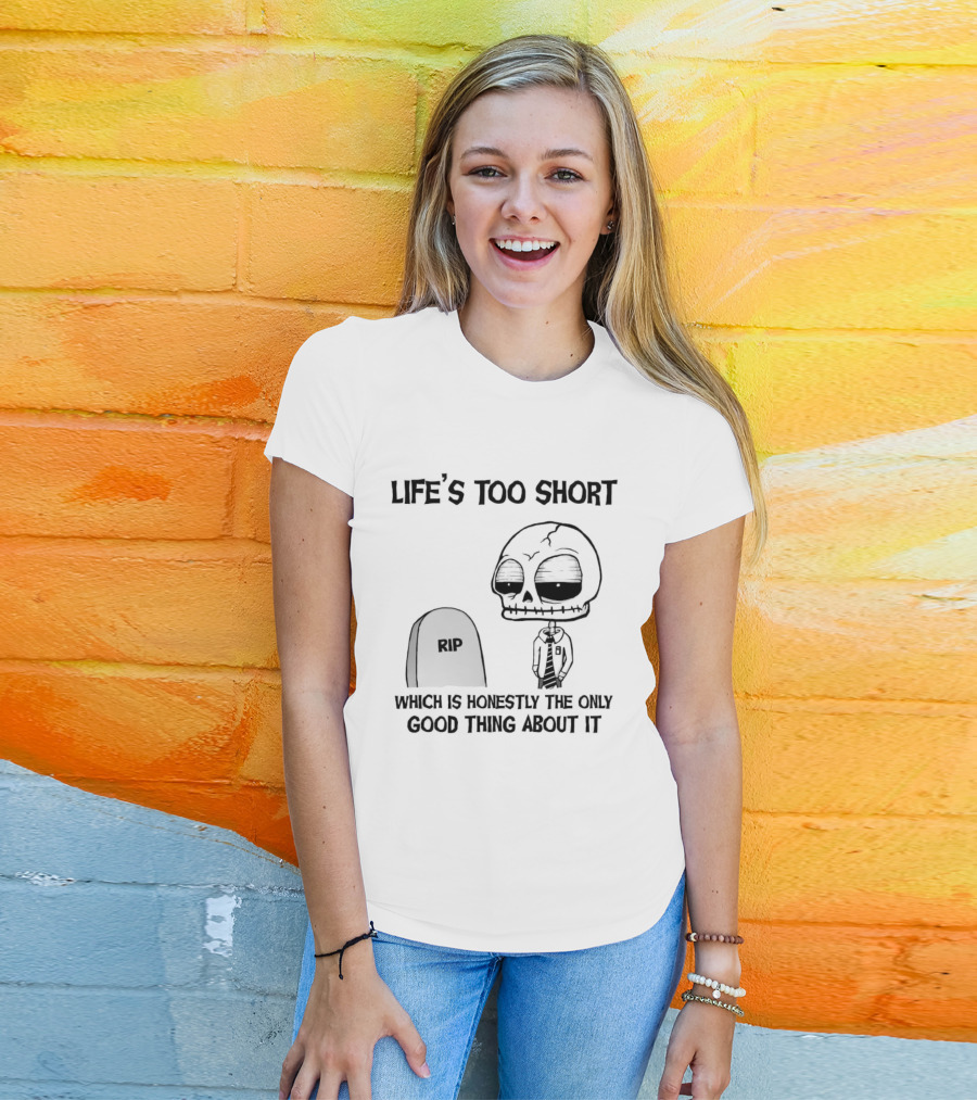 Life's Too Short Which Is Honestly The Only Good Thing About It Skeleton And Tombstone T-Shirt