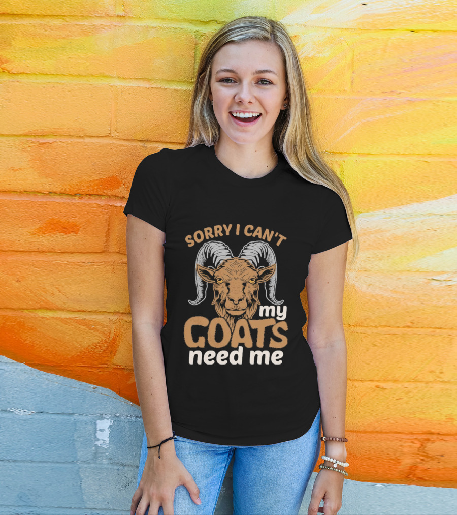 Sorry I Can't My Goats Need Me Goat T-Shirt