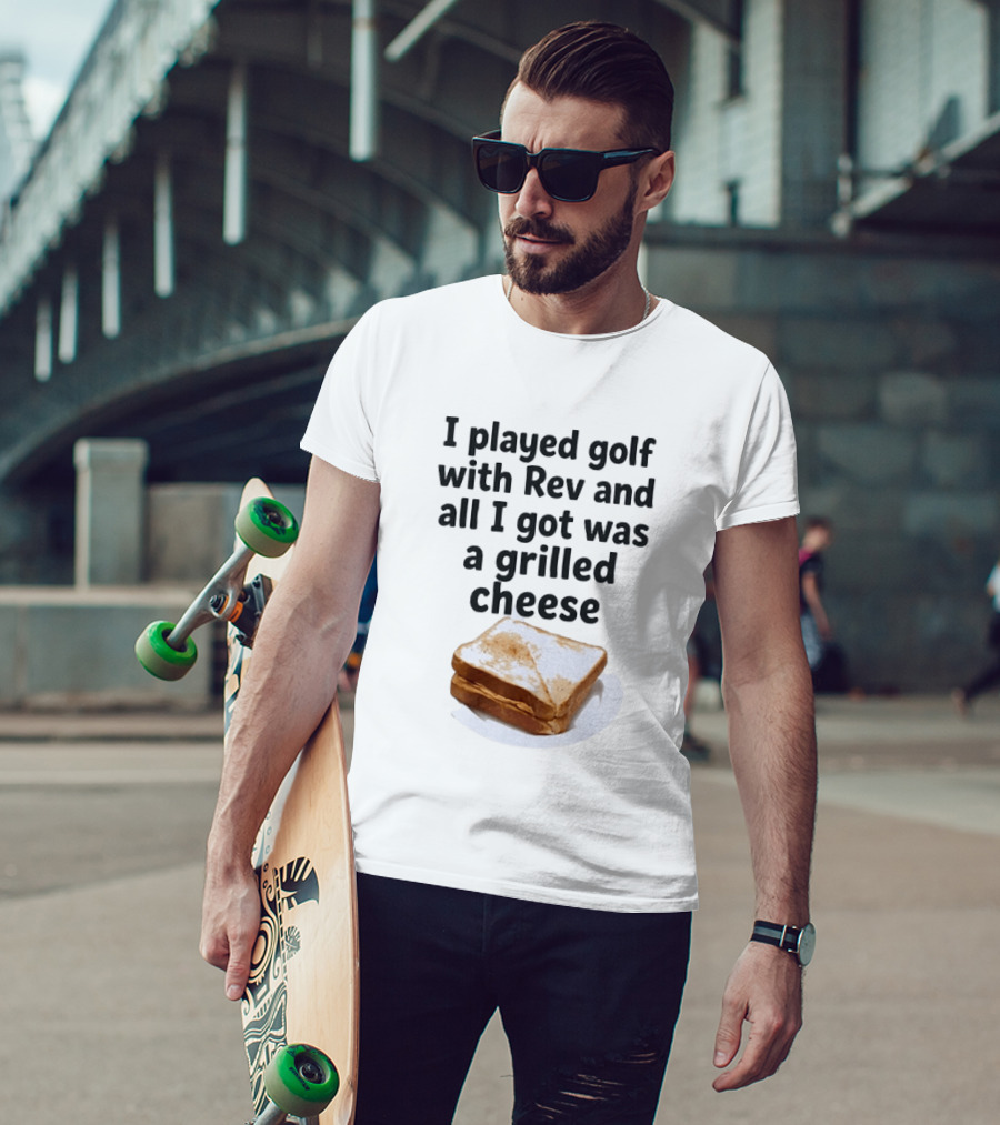 I Played Golf With Rev And All I Got Was A Grilled Cheese Toasted Humor Golf Joke T-Shirt