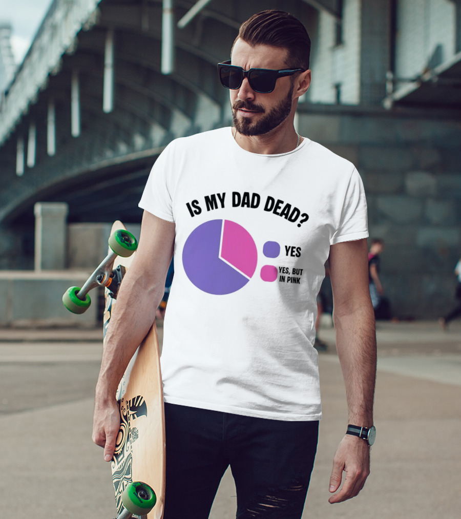 Is My Dad Dead Yes But In Pink Pie Chart Yes T-Shirt