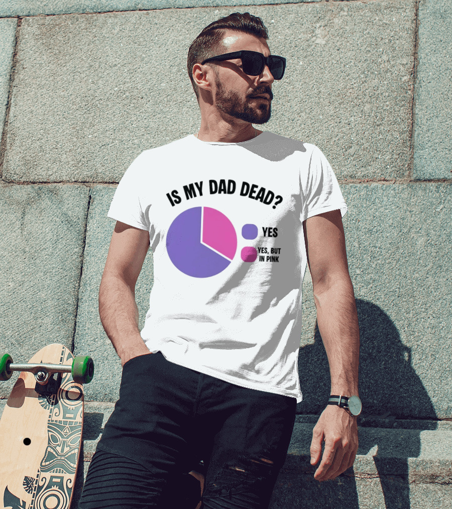 Is My Dad Dead Yes But In Pink Pie Chart Yes T-Shirt