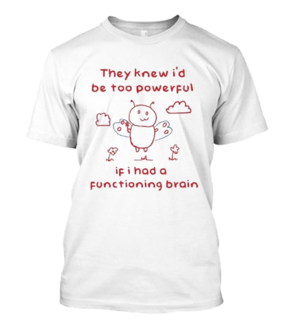 They Knew I'd Be Too Powerful If I Had A Functioning Brain Bee Funny Cartoon T-Shirt