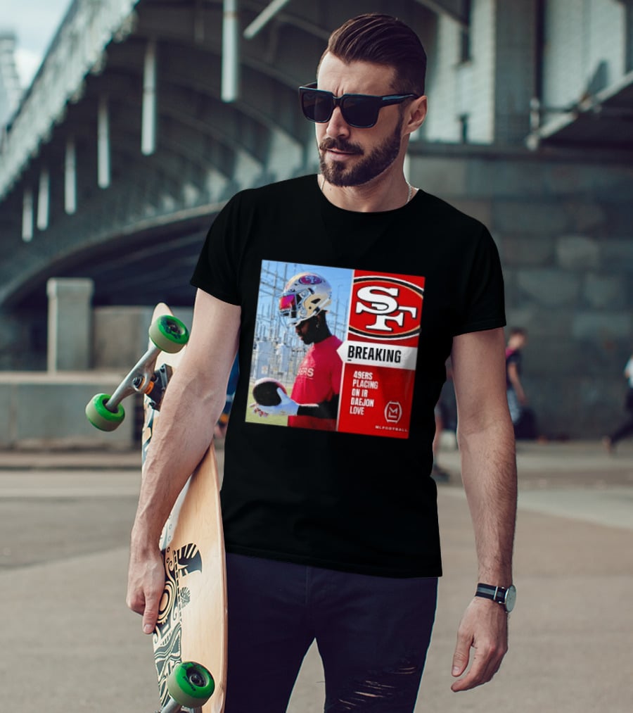 Daejon Love 49ers Placing On IR Breaking News SF Football T-Shirt