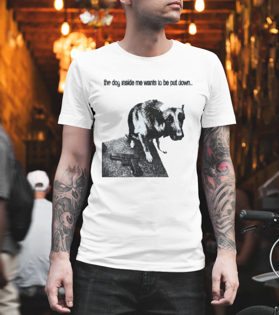 The Dog Inside Me Wants To Be Put Down Gun T-Shirt