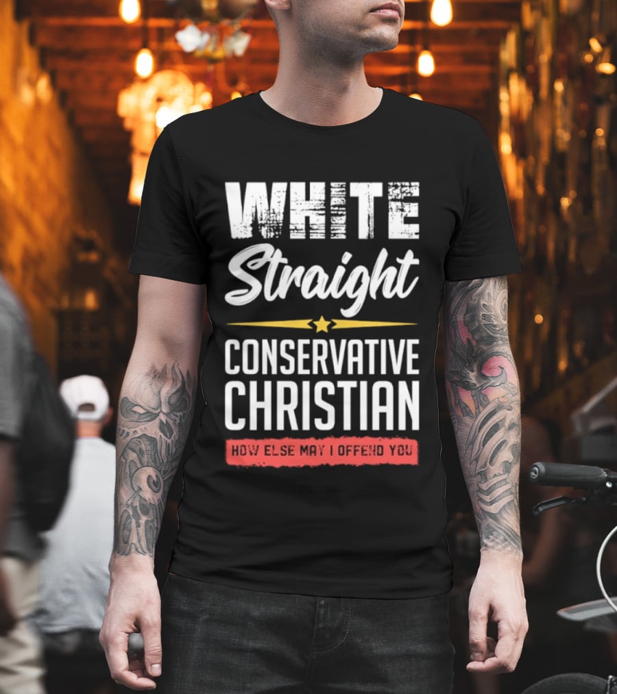 White Straight Conservative Christian How Else May I Offend You Star T-Shirt