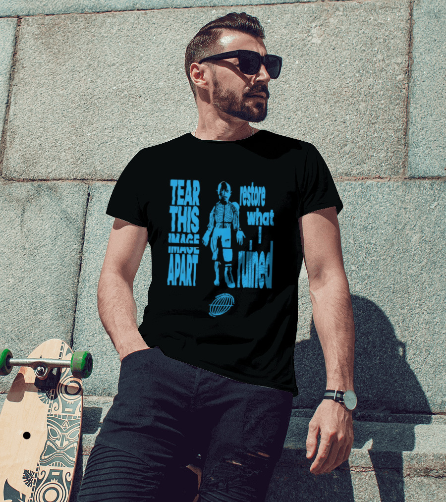 Tear This Apart Restore What I Ruined T-Shirt