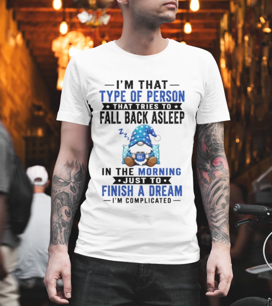 I'm That Type Of Person That Tries To Fall Back Asleep In The Morning Just To Finish A Dream I'm Complicated T-Shirt