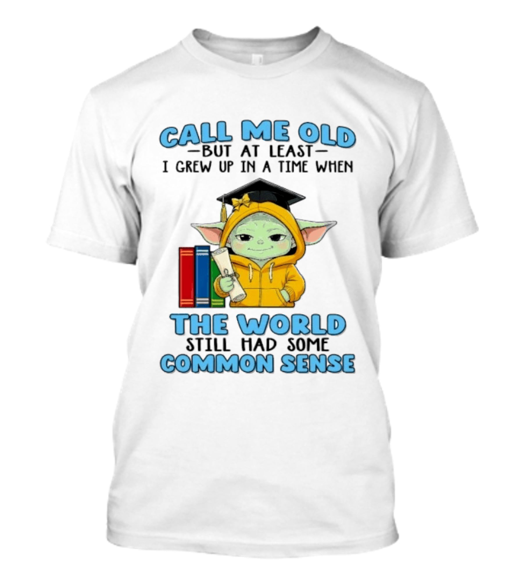 Grogu Call Me Old But At Least I Grew Up In A Time When The World Still Had Some Common Sense T-Shirt