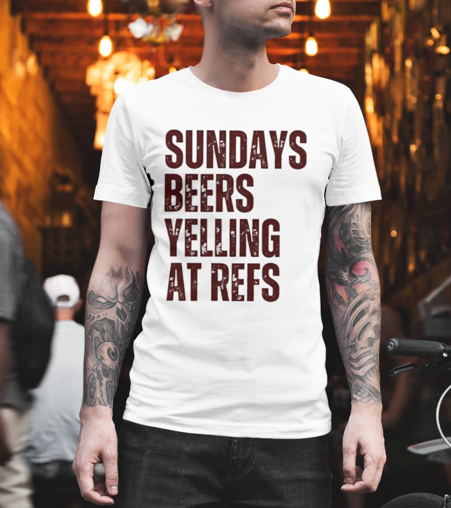 Sundays Beers Yelling At Refs Football Fans Fun T-Shirt