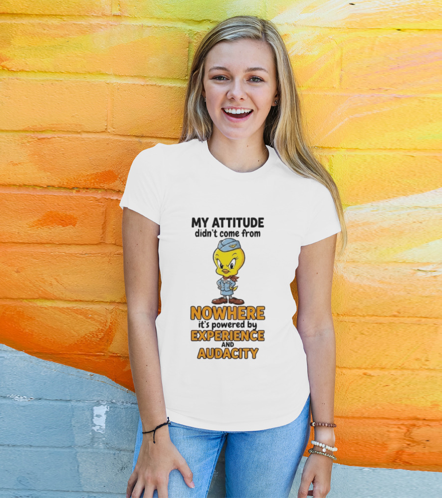 Tweety Bird My Attitude Didn't Come From Nowhere Powered By Experience And Audacity T-Shirt
