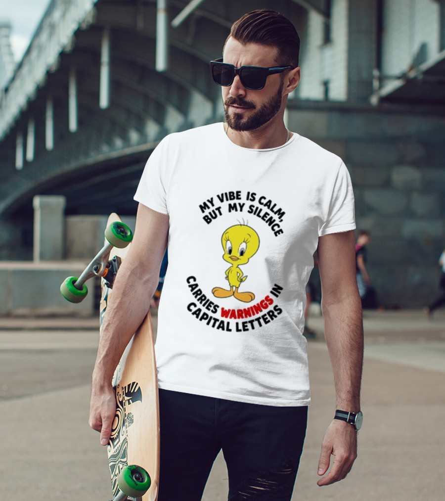 Tweety Bird My Vibe Is Calm But My Silence Carries Warnings In Capital Letters T-Shirt