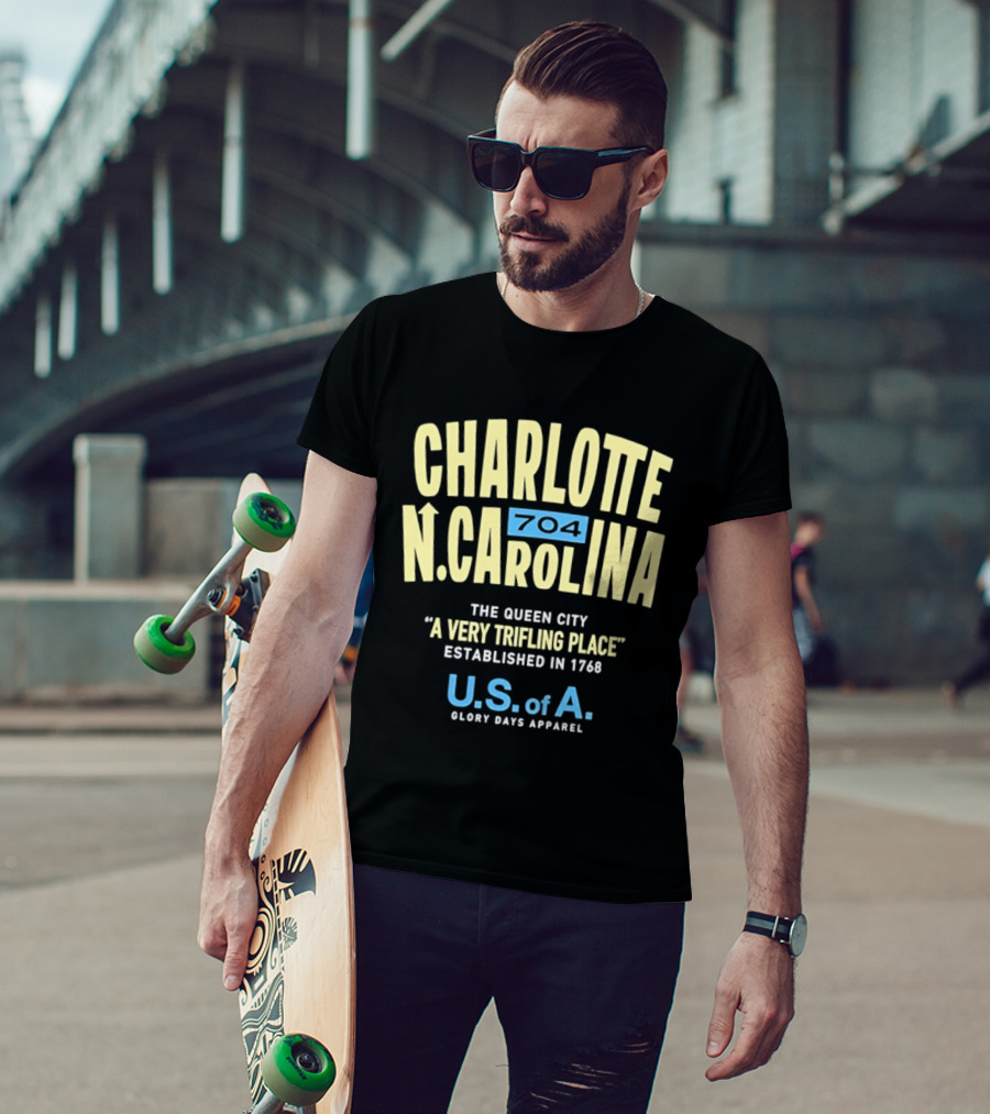 Charlotte North Carolina 704 The Queen City A Very Trifling Place Established In 1768 U.S. Of A. Glory Days T-Shirt