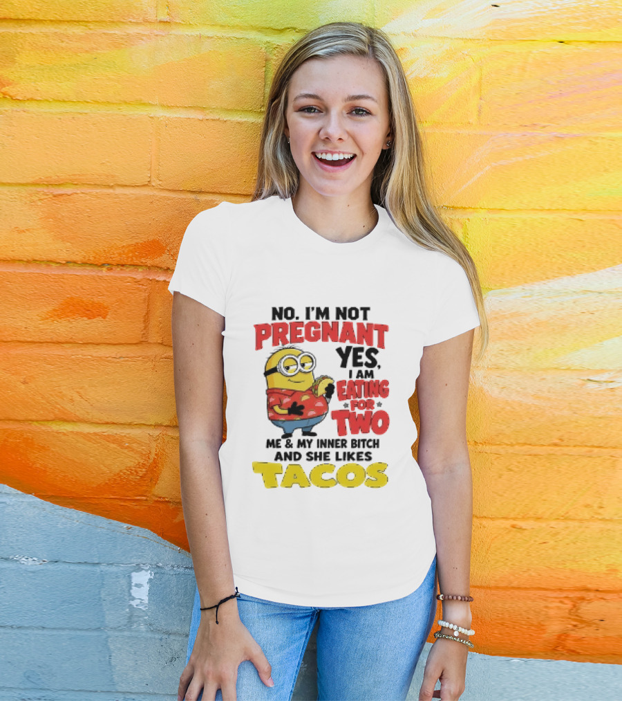 Minion No I'm Not Pregnant Yes I Am Eating For Two Me And My Inner Bitch Likes Tacos T-Shirt