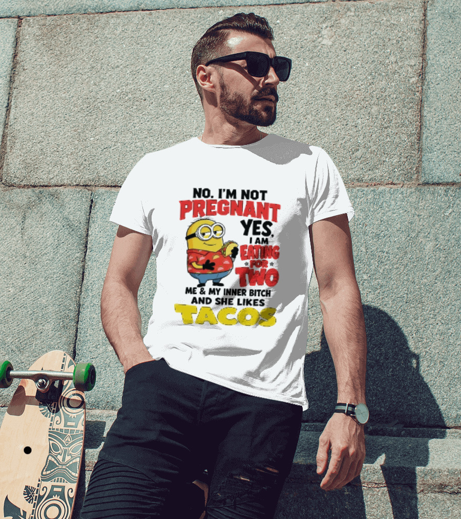 Minion No I'm Not Pregnant Yes I Am Eating For Two Me And My Inner Bitch Likes Tacos T-Shirt