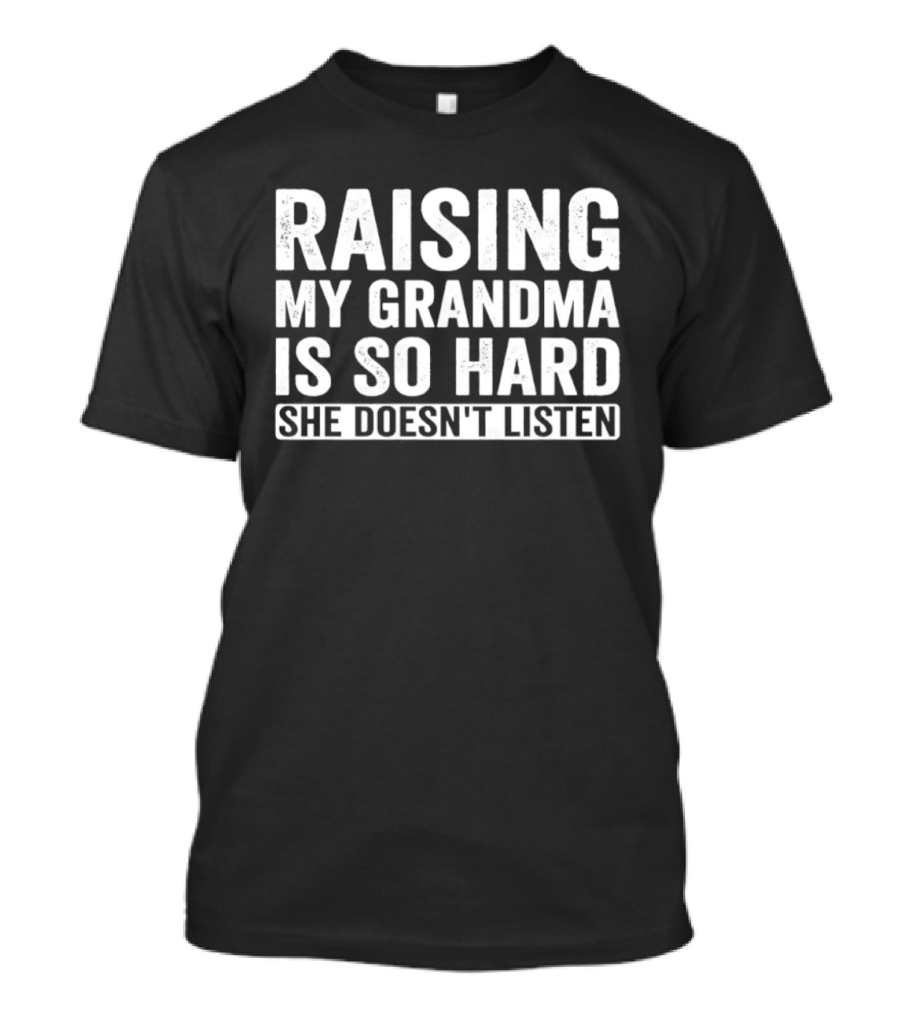 Raising My Grandma Is So Hard She Doesn't Listen T-Shirt