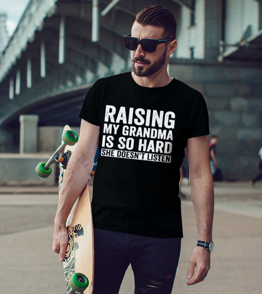 Raising My Grandma Is So Hard She Doesn't Listen T-Shirt