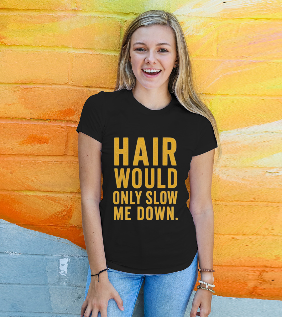 Hair Would Only Slow Me Down Bald Shaved Head T-Shirt