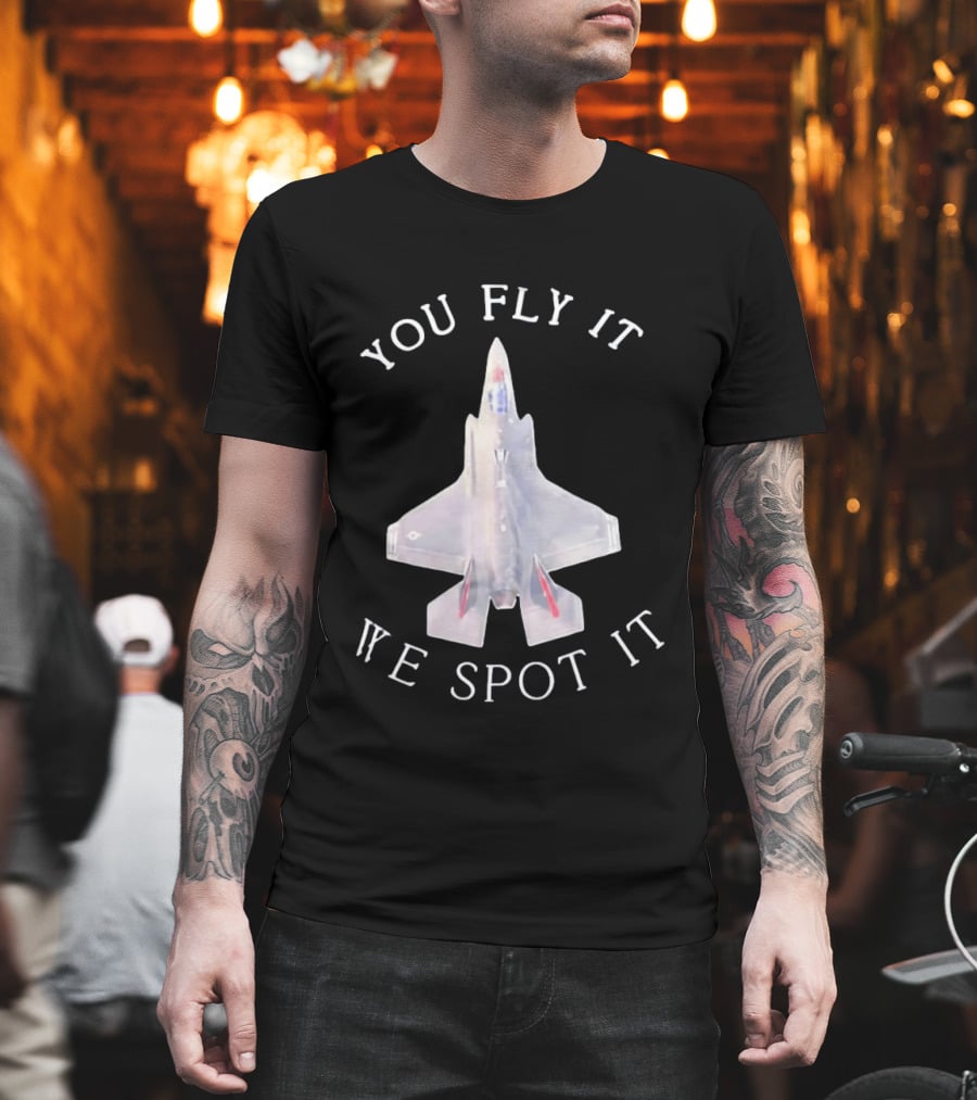 You Fly It We Spot It Fighter Jet F 35 Aviation T-Shirt