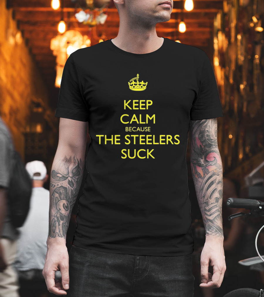 Keep Calm Because The Steelers Suck T-Shirt
