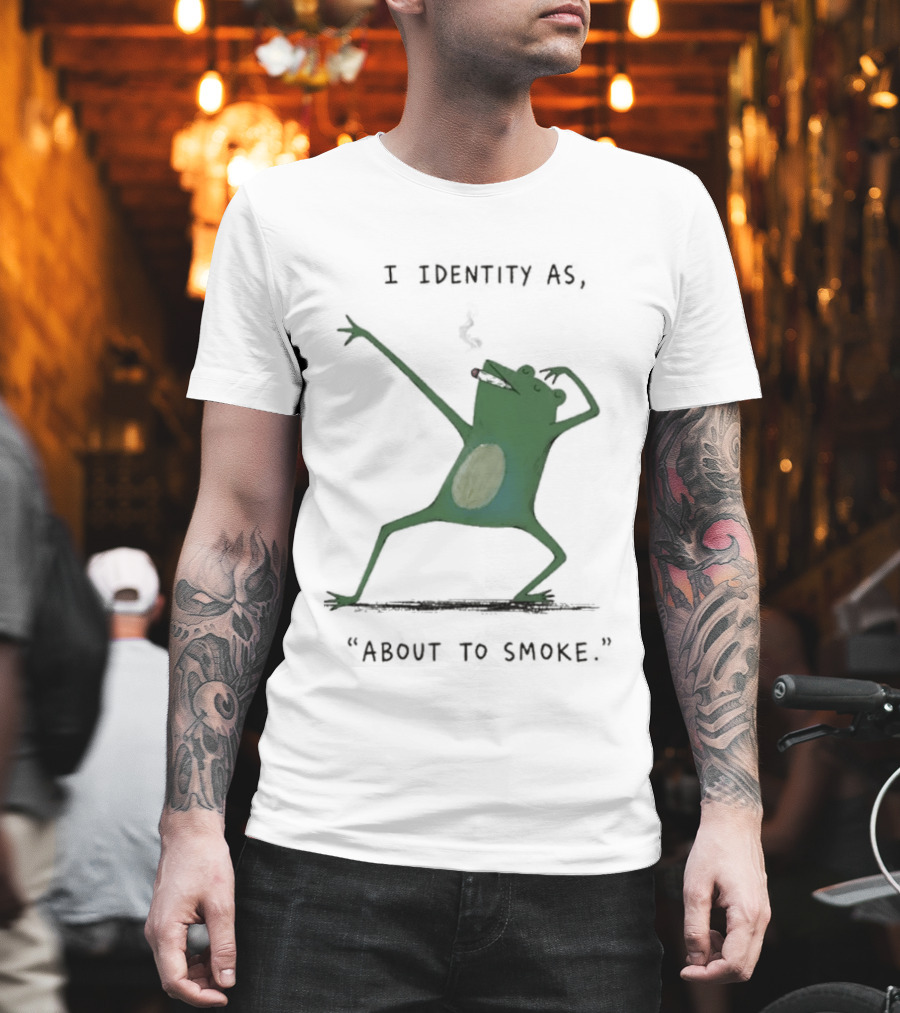 I Identity As About To Smoke Frog Dancing T-Shirt