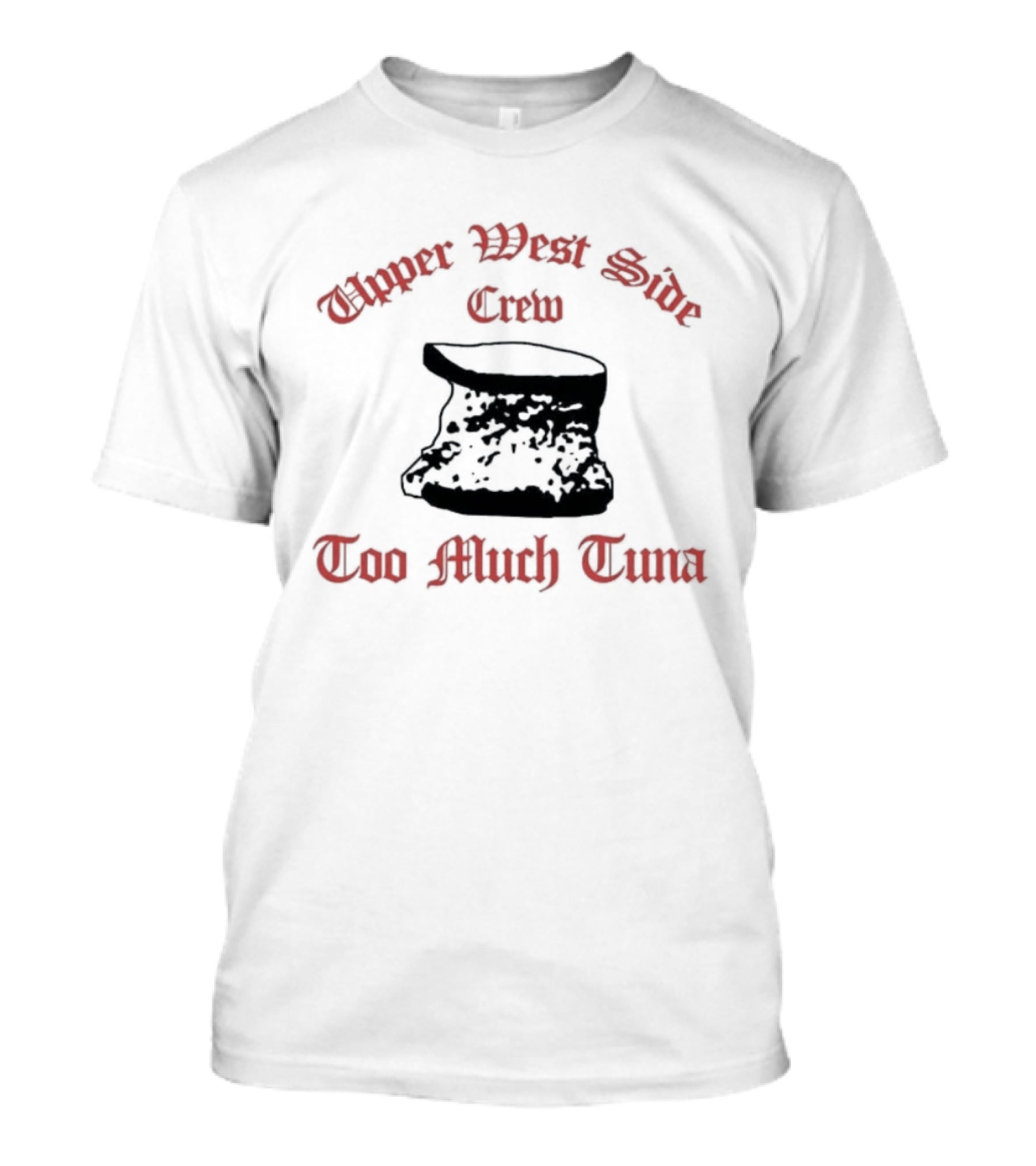 Upper West Side Crew Too Much Tuna Kroll Show Sketch Comedy Iconic Phrase T-Shirt