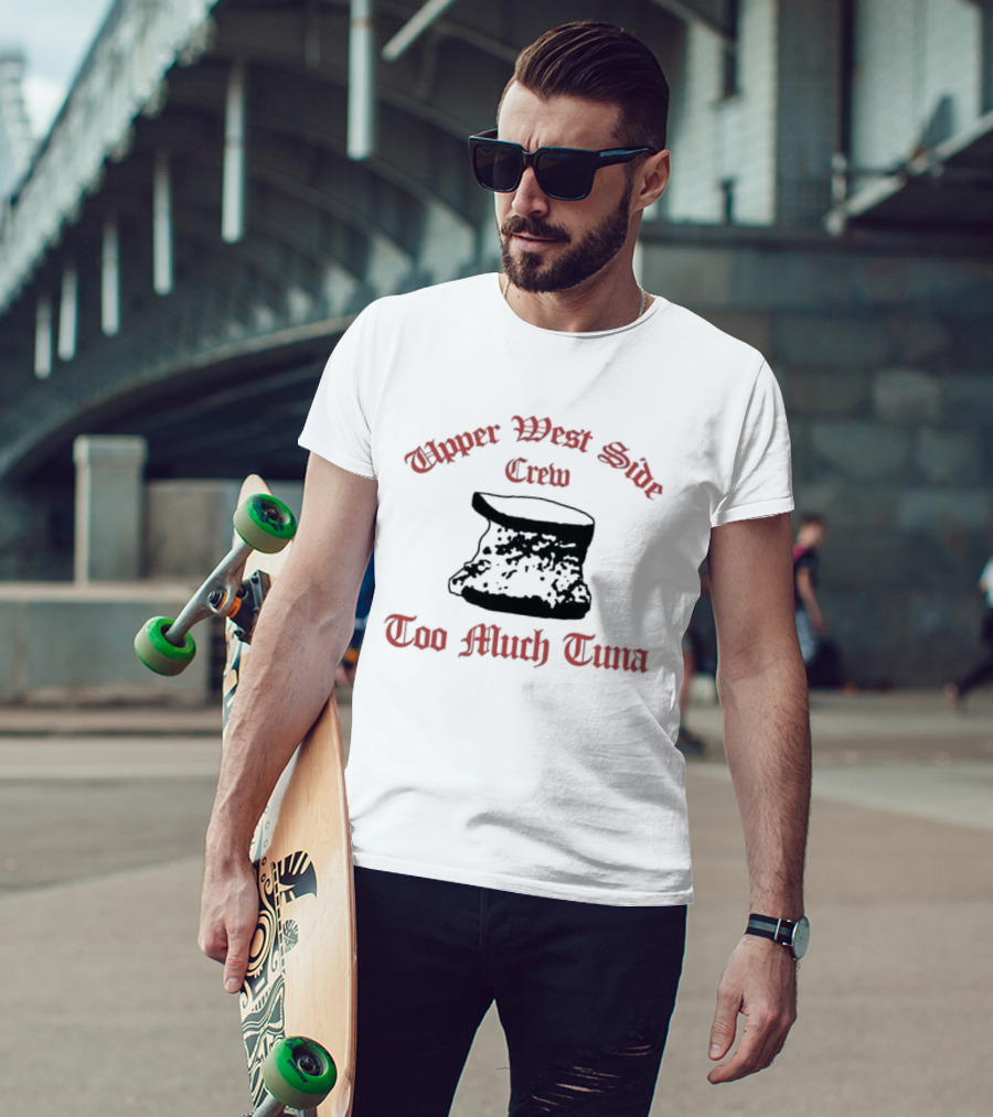 Upper West Side Crew Too Much Tuna Kroll Show Sketch Comedy Iconic Phrase T-Shirt