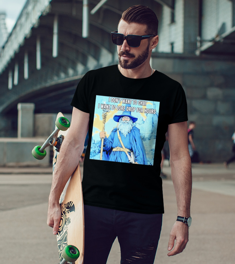 I Don't Want To Chat I Want To Lore Drop For Hours Wizard Staff Blue Cloak Tower T-Shirt