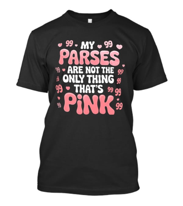 My Parses Are Not The Only Thing That's Pink Hearts And Quotes T-Shirt
