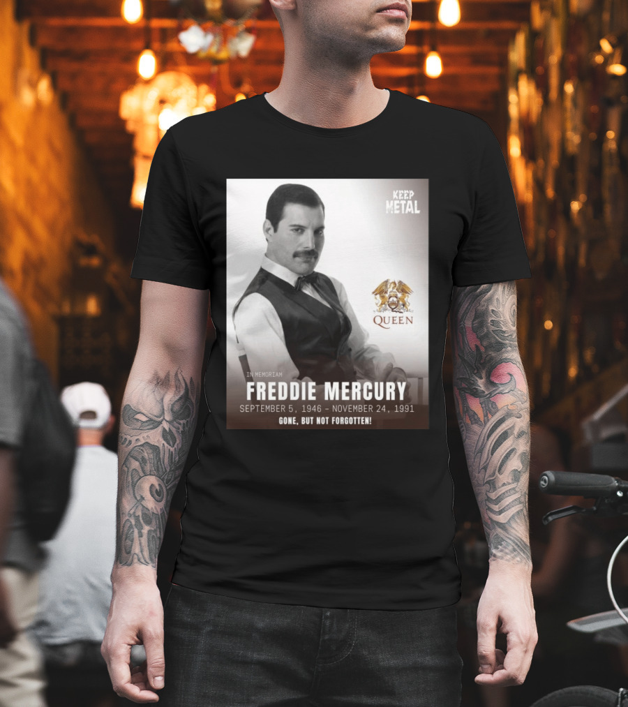 Keep Metal Freddie Mercury In Memoriam Queen Gone But Not Forgotten September 5 1946 November 24 1991 T-Shirt