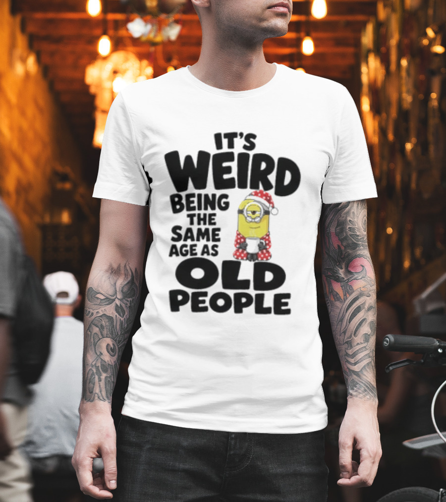 Minion It's Weird Being The Same Age As Old People Christmas Outfit T-Shirt