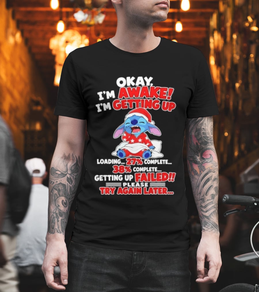 Okay I'm Awake I'm Getting Up Loading 27 Complete 38 Getting Up Failed Try Again Later Stitch T-Shirt
