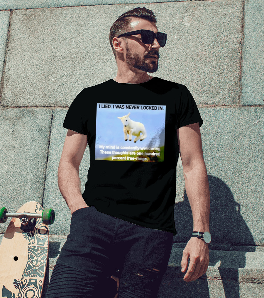 I Lied I Was Never Locked In My Mind Is Constantly Wandering These Thoughts Are One Hundred Percent Free Range T-Shirt