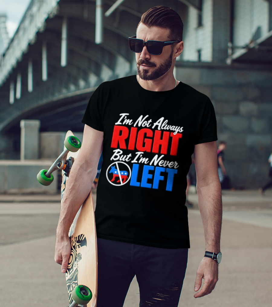 I'm Not Always Right But I'm Never Left Democratic Donkey T-Shirt