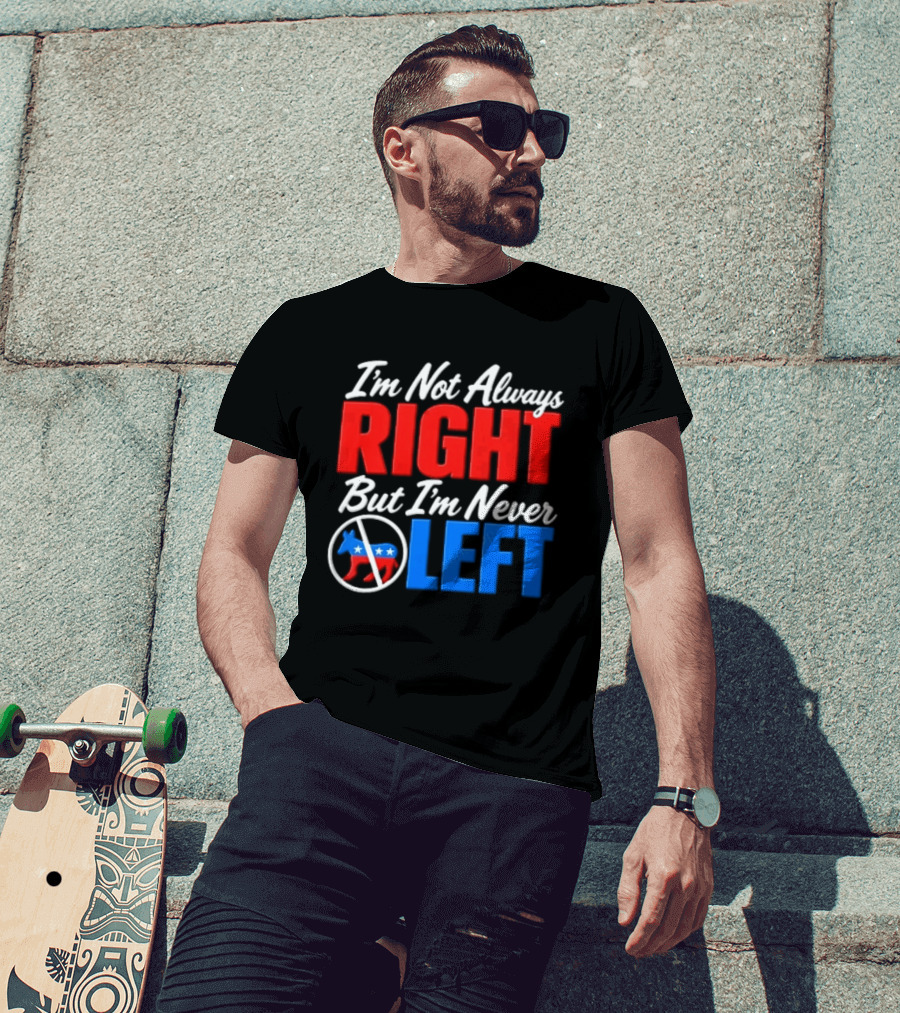 I'm Not Always Right But I'm Never Left Democratic Donkey T-Shirt