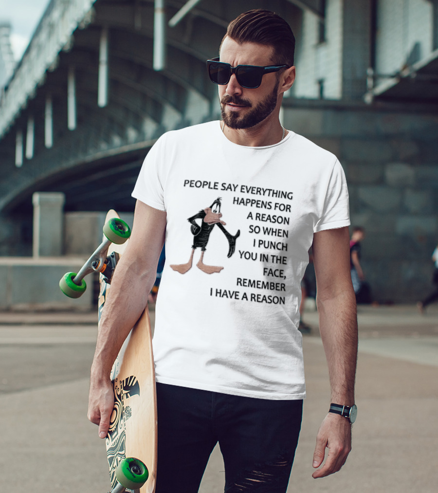 Looney Tunes Daffy Duck People Say Everything Happens For A Reason Punch You In The Face Remember I Have A Reason T-Shirt