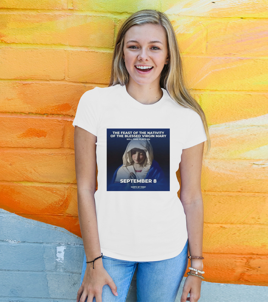 The Feast Of The Nativity Of The Blessed Virgin Mary September 8 Saints Of Today T-Shirt