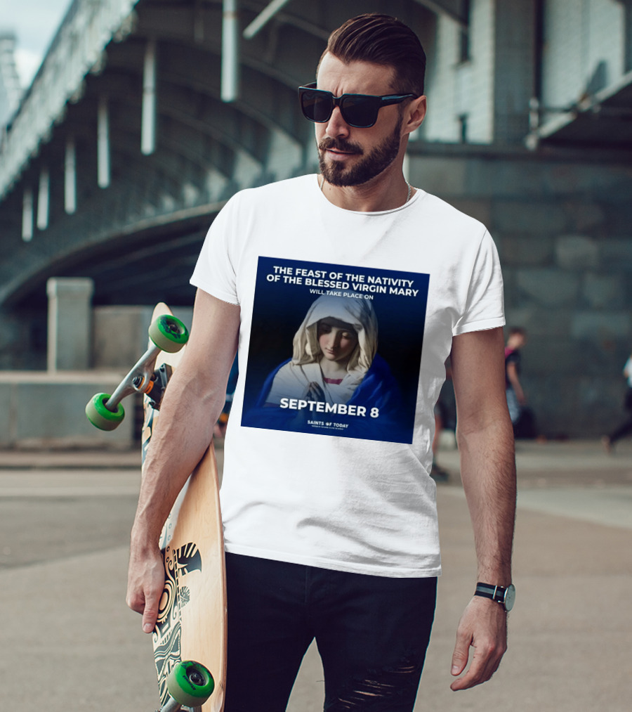 The Feast Of The Nativity Of The Blessed Virgin Mary September 8 Saints Of Today T-Shirt